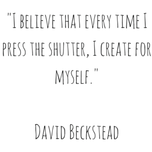 david beckstead quotation - i believe that every time i press the shutter i create for myself